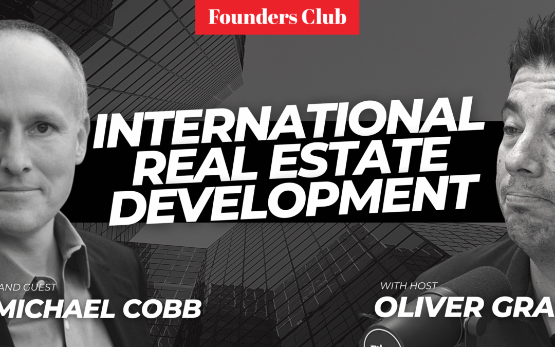 International Real Estate Development 🏯🏘 🏢| Michael Cobb on Founders Club