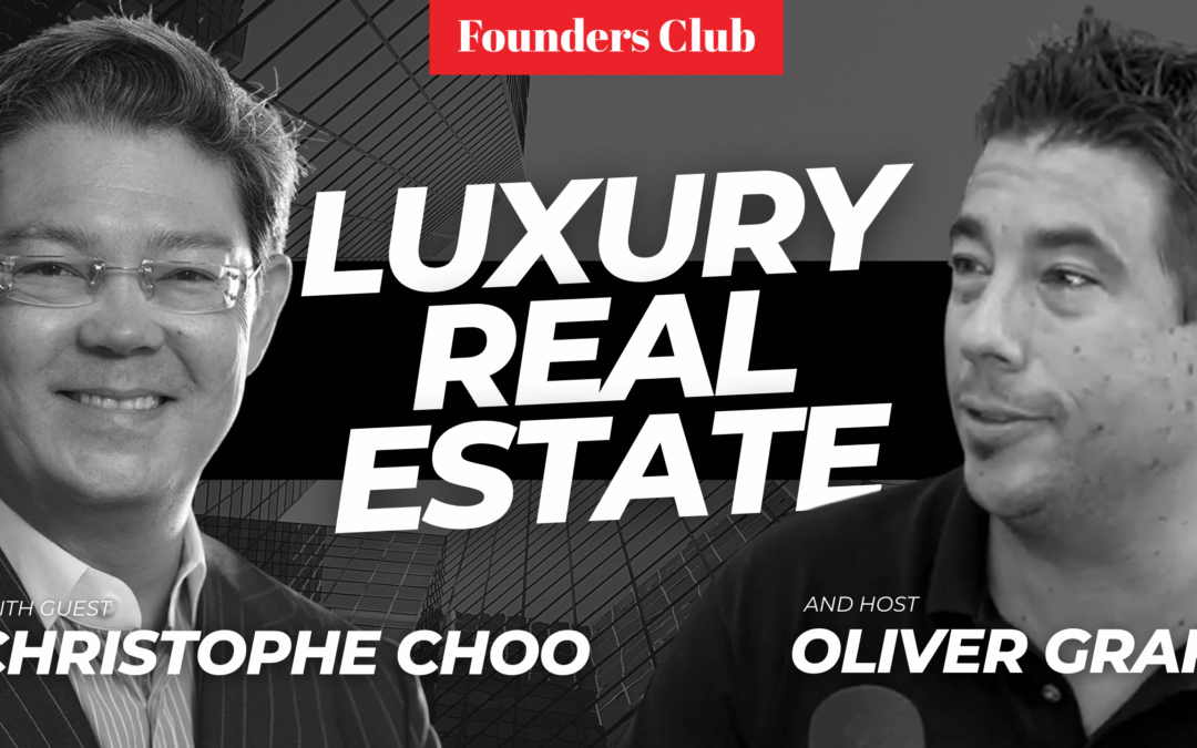 How To Get Into Luxury Real Estate 💎🏠 | Christophe Choo On Founder’s Club